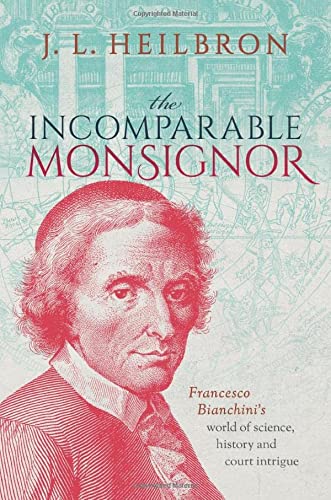 Book The Incomparable Monsignor: Francesco Bianchini's world of science, history, and court intrigue free