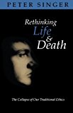 Book Rethinking Life and Death : The Collapse of Our Traditional Ethics free