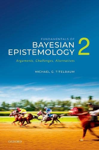 Book Fundamentals of Bayesian Epistemology 2: Arguments, Challenges, Alternatives free