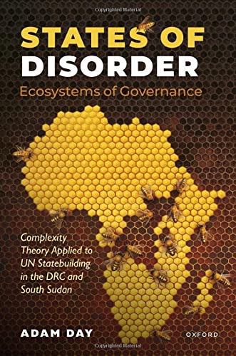Book States of Disorder, Ecosystems of Governance: Complexity Theory Applied to UN Statebuilding in the DRC and South Sudan free