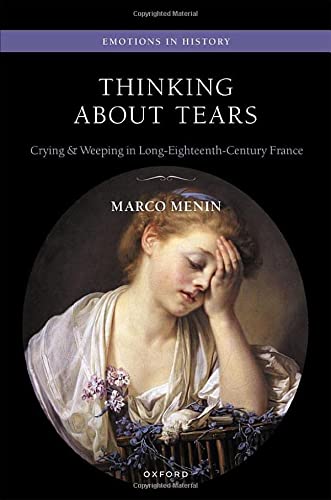 Book Thinking About Tears: Crying and Weeping in Long-Eighteenth-Century France (Emotions in History) free