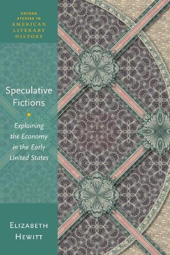 Book Speculative Fictions: Explaining the Economy in the Early United States (Oxford Studies in American Literary History) free