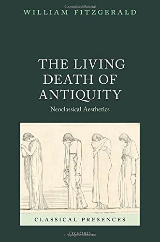 Book The Living Death of Antiquity: Neoclassical Aesthetics (Classical Presences) free