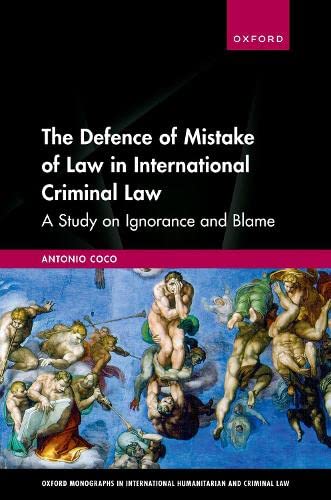 Book The Defence of Mistake of Law in International Criminal Law: A Study on Ignorance and Blame (Oxford Monographs in International Humanitarian & Criminal Law) free