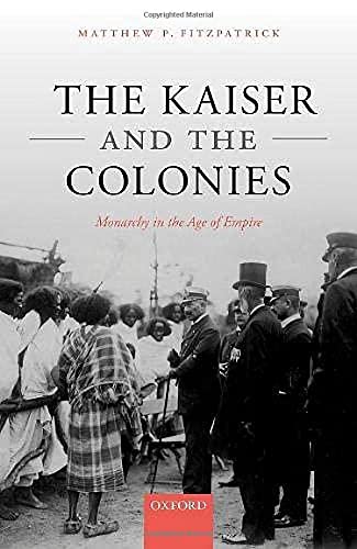 Book The Kaiser and the Colonies: Monarchy in the Age of Empire free