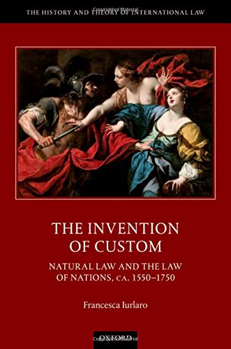 Book The Invention of Custom: Natural Law and the Law of Nations, ca. 1550-1750 (The History and Theory of International Law) free