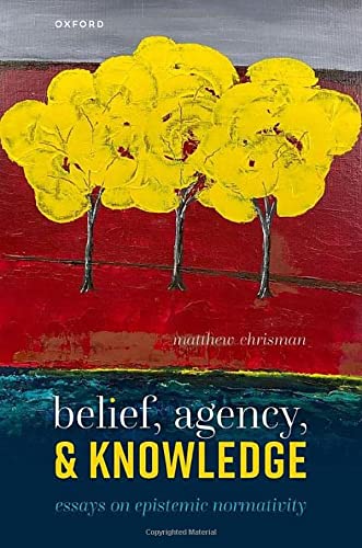 Book Belief, Agency, and Knowledge: Essays on Epistemic Normativity free