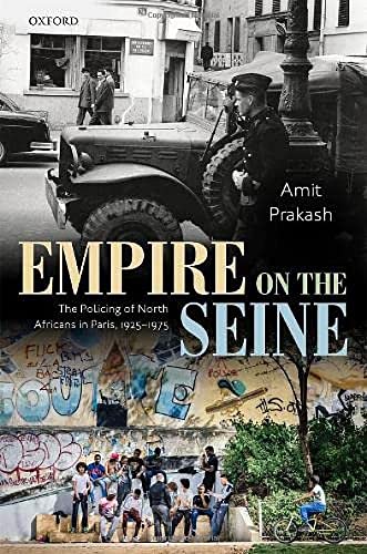 Book Empire on the Seine: The Policing of North Africans in Paris, 1925-1975 (Oxford Studies in Modern European History) free