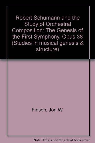 Book Robert Schumann and the Study of Orchestral Composition: The Genesis of the First Symphony, Op. 38 (Studies in Musical Genesis and Structure) free