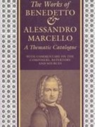 Book The Works Of Benedetto And Alessandro Marcello: A Thematic Catalogue With Commentary On The Composers, Repertory, And Sources free