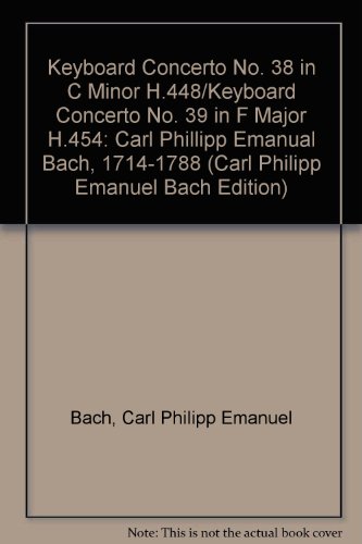 Book Keyboard Concerto No. 38 In C Minor H.448/keyboard Concerto No. 39 In F Major H.454: Carl Phillipp Emanual Bach, 1714-1788 (carl Philipp Emanuel Bach Edition) free