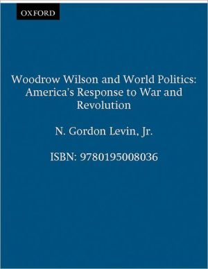 Book Woodrow Wilson and World Politics: America's Response to War and Revolution (Galaxy Books) free