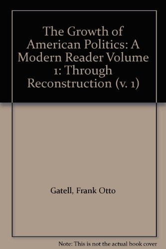 Book The Growth of American Politics: A Modern Reader Volume 1: Through Reconstruction free