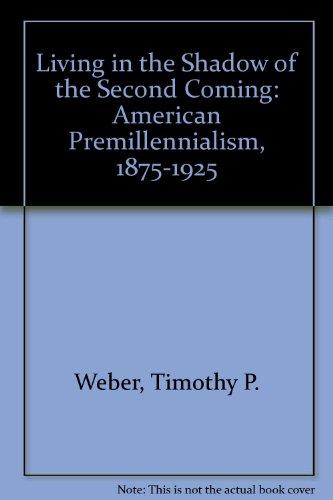 Book Living in the Shadow of the Second Coming: American Premillennialism, 1875-1925 free