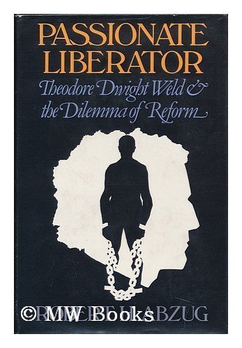Book Passionate Liberator: Theodore Dwight Weld and the Dilemma of Reform free