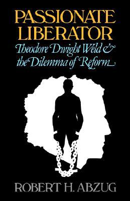 Book Passionate Liberator: Theodore Dwight Weld & the Dilemma of Reform free