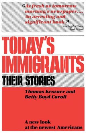 Book Today's Immigrants, Their Stories: A New Look at the Newest Americans free
