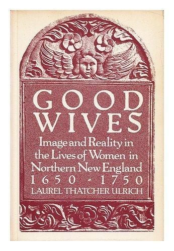 Book Good Wives: Image and Reality in the Lives of Women in Northern New England 1650-1750 free