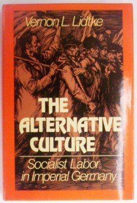 Book The Alternative Culture: Socialist Labor in Imperial Germany free