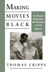 Book Making Movies Black: The Hollywood Message Movie from World War II to the Civil Rights Era free