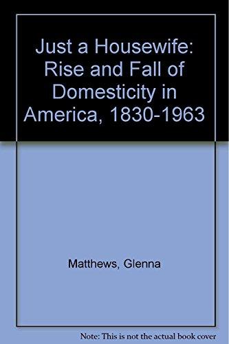 Book "Just a Housewife": The Rise and Fall of Domesticity in America free