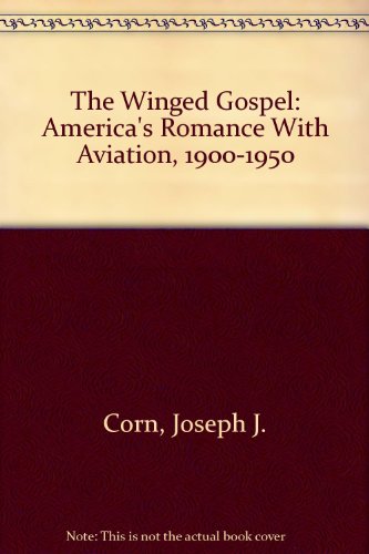 Book The Winged Gospel: America's Romance with Aviation, 1900-1950 free