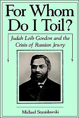 Book For Whom Do I Toil?: Judah Leib Gordon and the Crisis of Russian Jewry (Studies in Jewish History) free