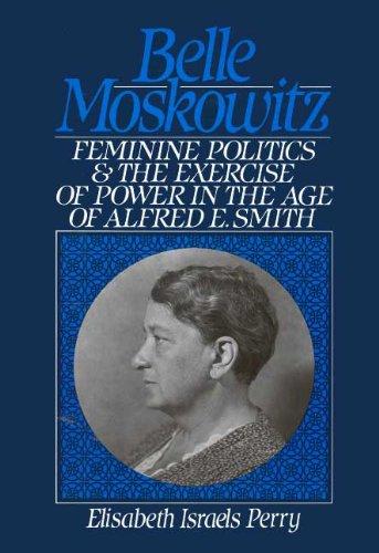 Book Belle Moskowitz: Feminine Politics and the Exercise of Power in the Age of Alfred E. Smith free