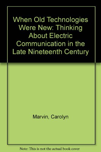 Book When Old Technologies Were New: Thinking About Electric Communication in the Late Nineteenth Century free