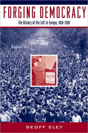 Book Forging Democracy: The History of the Left in Europe, 1850-2000 free