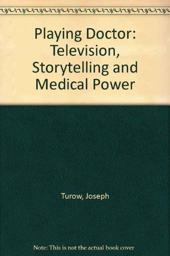 Book Playing Doctor: Television, Storytelling, And Medical Power (communication And Society) free