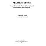 Book Neutron Optics: An Introduction to the Theory of Neutron Optical Phenomena and their Applications (Oxford Series on Neutron Scattering in Condensed Matter, 3) free