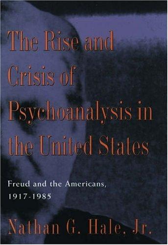 Book The Rise and Crisis of Psychoanalysis in the United States: Freud and the Americans, 1917-1985 (Hale, Nathan G. Freud and the Americans, V. 2.) free