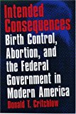 Book Intended Consequences: Birth Control, Abortion, and the Federal Government in Modern America free