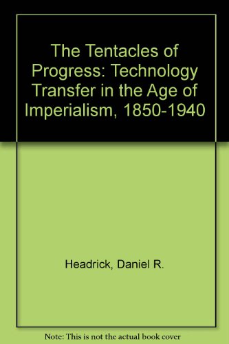 Book The Tentacles of Progress: Technology Transfer in the Age of Imperialism, 1850-1940 free