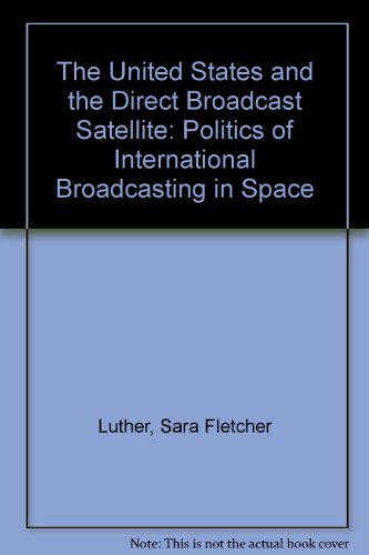 Book The United States and the Direct Broadcast Satellite: The Politics of International Broadcasting in Space free