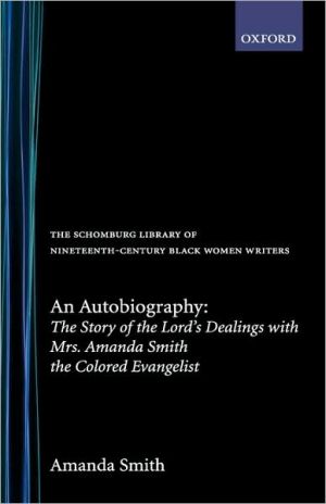 Book An Autobiography: The Story of the Lord's Dealings with Mrs. Amanda Smith the Colored Evangelist (The Schomburg Library of Nineteenth-Century Black Women Writers) free