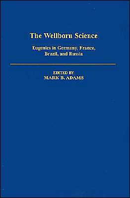 Book The Wellborn Science: Eugenics in Germany, France, Brazil, and Russia (Monographs on the History and Philosophy of Biology) free