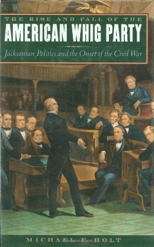 Book The Rise and Fall of the American Whig Party: Jacksonian Politics and the Onset of the Civil War free