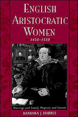 Book English Aristocratic Women, 1450-1550: Marriage And Family, Property And Careers free