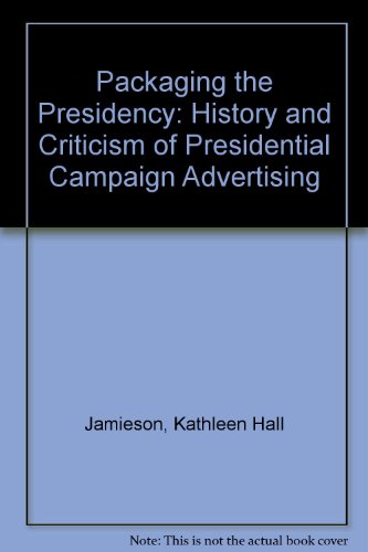 Book Packaging the Presidency: A History and Criticism of Presidential Campaign Advertising (Oxford paperbacks) free