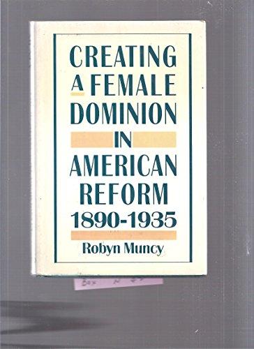 Book Creating a Female Dominion in American Reform, 1890-1935 free