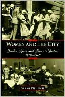 Book Women and the City: Gender, Space, and Power in Boston, 1870-1940 free