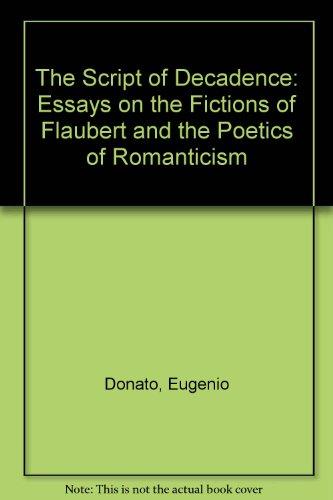 Book The Script of Decadence: Essays on the Fictions of Flaubert and the Poetics of Romanticism free