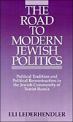 Book The Road to Modern Jewish Politics: Political Tradition and Political Reconstruction in the Jewish Community of Tsarist Russia (Studies in Jewish History) free