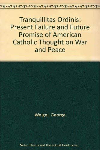 Book Tranquillitas Ordinis : The Present Failure and Future Promise of American Catholic Thought on War and Peace free