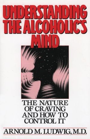 Book Understanding The Alcoholic's Mind: The Nature Of Craving And How To Control It free