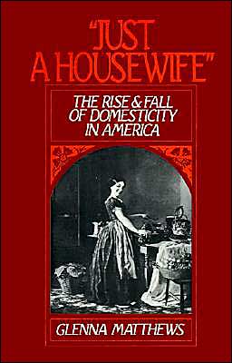 Book "Just a Housewife": The Rise and Fall of Domesticity in America free