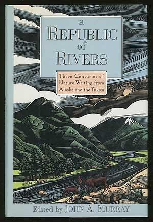 Book A Republic of Rivers: Three Centuries of Nature Writing from Alaska and the Yukon free
