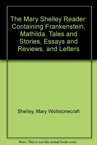 Book The Mary Shelley Reader (Containing Frankenstein, Mathilda, Tales and Stories, Essays and Reviews, and Letters) free